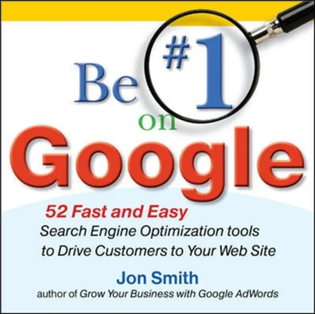 Be #1 on Google:  52 Fast and Easy Search Engine Optimization Tools to Drive Customers to Your Web Site