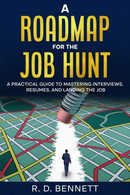 Roadmap for the Job Hunt: A Practical Guide to Mastering Interviews, Resumes, and Landing the Job