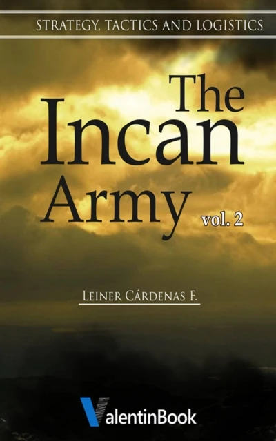 Incan Army: Volume II Strategy, Tactics and Logistics
