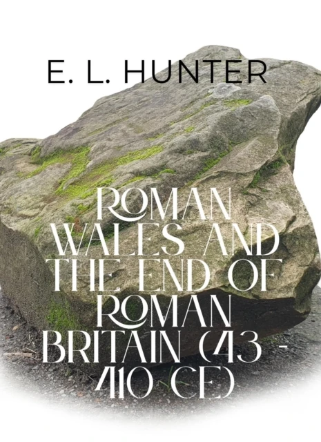 Roman Wales and the End of Roman Britain (43 - 410 CE)