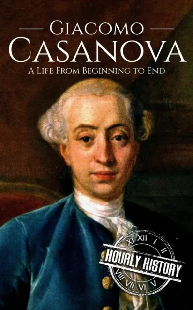 Giacomo Casanova: A Life from Beginning to End