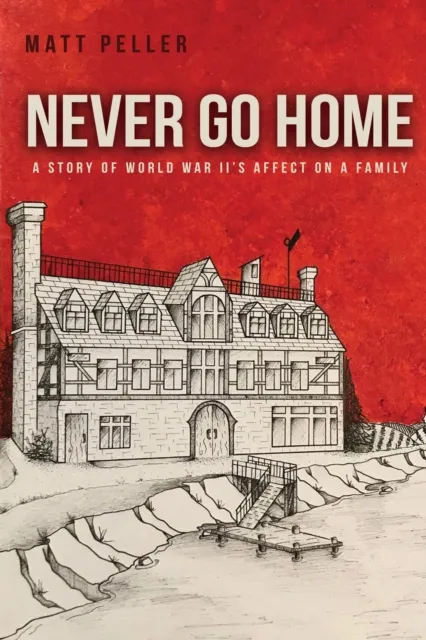 Never Go Home : A Story of World War II's Affect on a Family