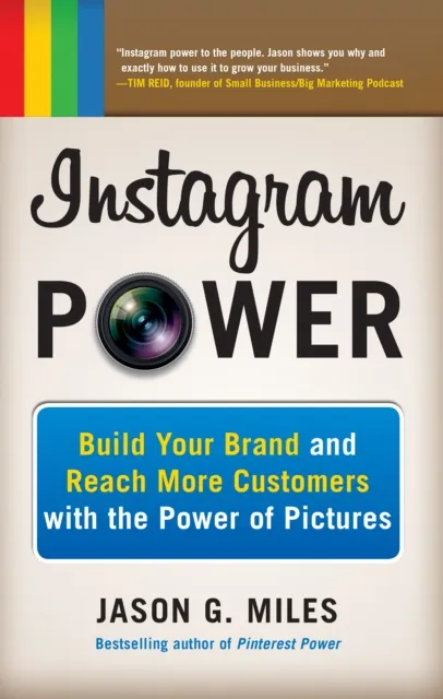 Instagram Power: Build Your Brand and Reach More Customers with the Power of Pictures