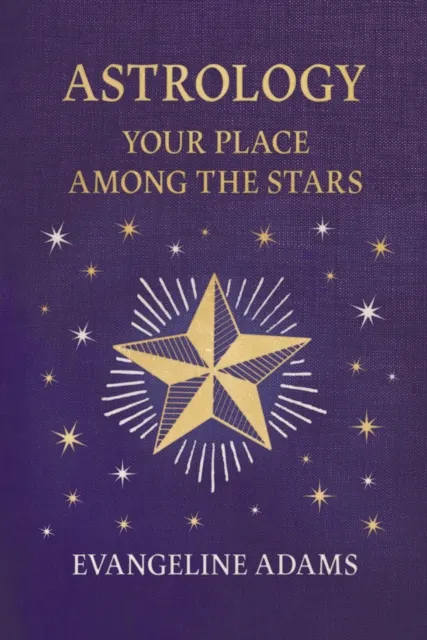 Evangeline Adams' Astrology: Your Place Among the Stars