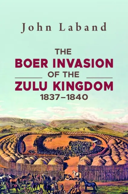 Boer Invasion of The Zulu Kingdom 1837-1840
