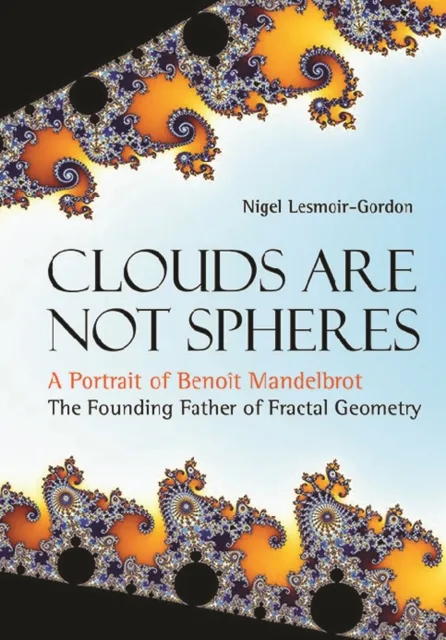 Clouds Are Not Spheres: A Portrait Of Benoit Mandelbrot, The Founding Father Of Fractal Geometry
