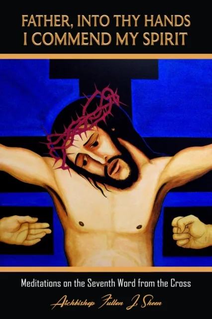 Father, Into Thy Hands I Commend My Spirit