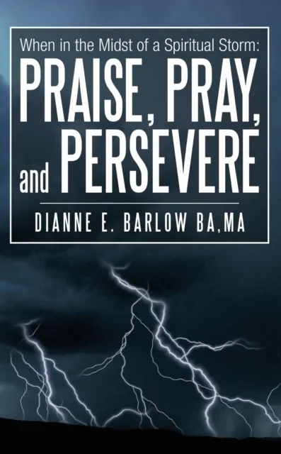 When in the Midst of a Spiritual Storm: Praise, Pray, and Persevere