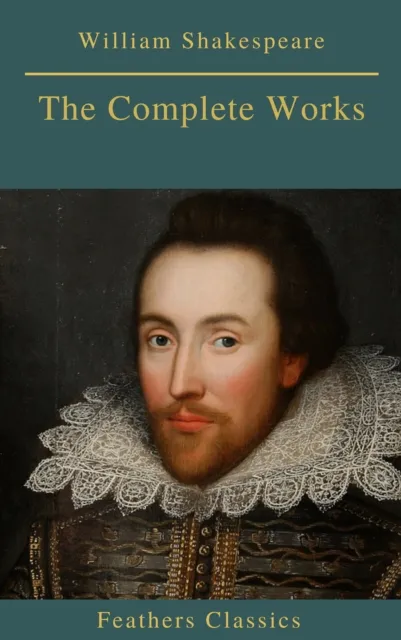 Complete Works of William Shakespeare (Best Navigation, Active TOC) (Feathers Classics)