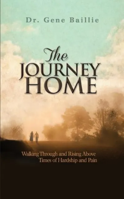 The Journey Home : Walking Through and Rising Above Times of Hardship and Pain