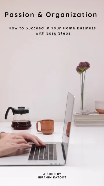 Passion & Organization How to Succeed in Your Home Business with Easy Steps