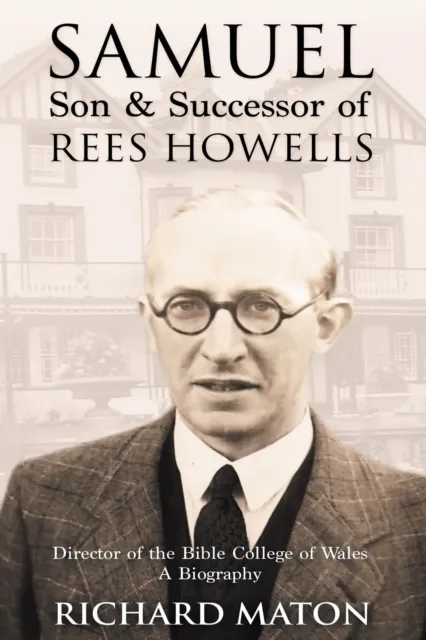 Samuel, Son and Successor of Rees Howells: Director of the Bible College of Wales - A Biography