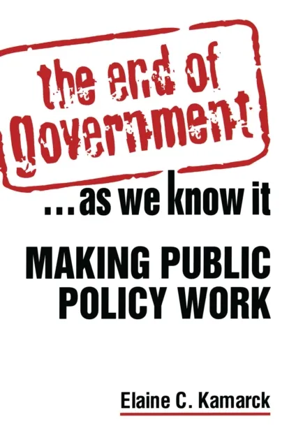 End of Government... as We Know it: Making Public Policy Work