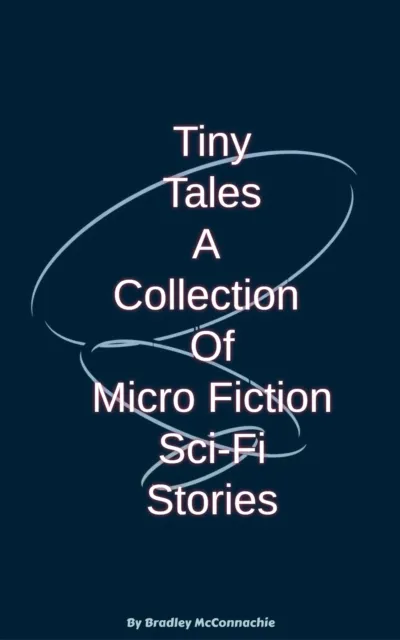 Tiny Tales A Collection of Micro Fiction Sci-Fi Stories