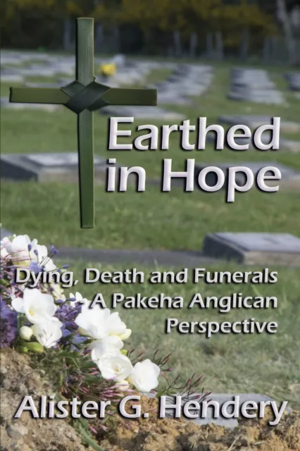 Earthed in Hope: Dying, Death and Funerals - a Pakeha Anglican Perspective