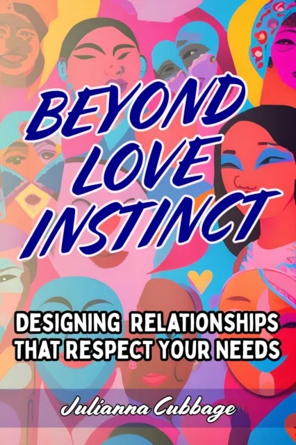 Beyond Love Instinct: Designing Relationships That Respect Your Needs