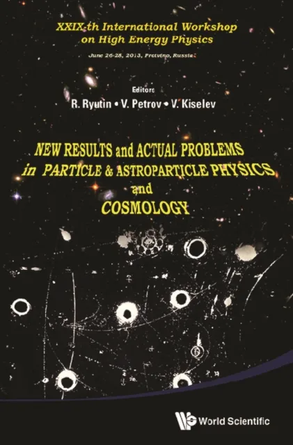 New Results And Actual Problems In Particle & Astroparticle Physics And Cosmology - Proceedings Of Xxixth International Workshop On High Energy Physics