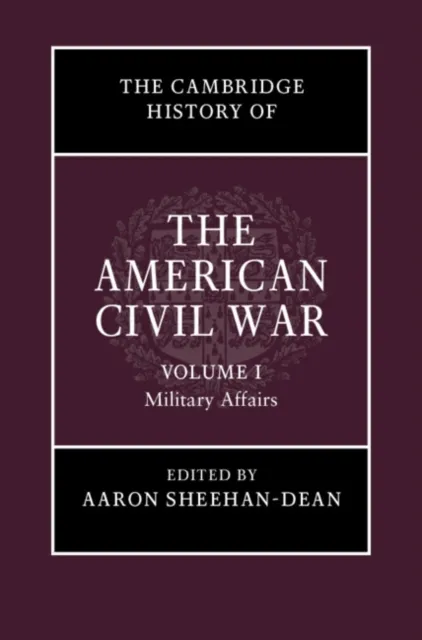 Cambridge History of the American Civil War: Volume 1, Military Affairs
