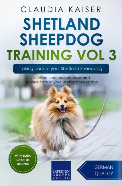 Shetland Sheepdog Training Vol 3 - Taking care of your Shetland Sheepdog: Nutrition, common diseases and general care of your Shetland Sheepdog