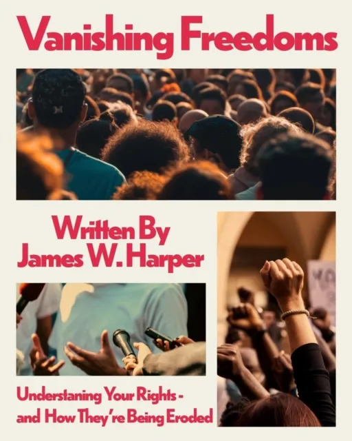 Vanishing Freedoms: Understanding Your Rights-and How They're Being Eroded