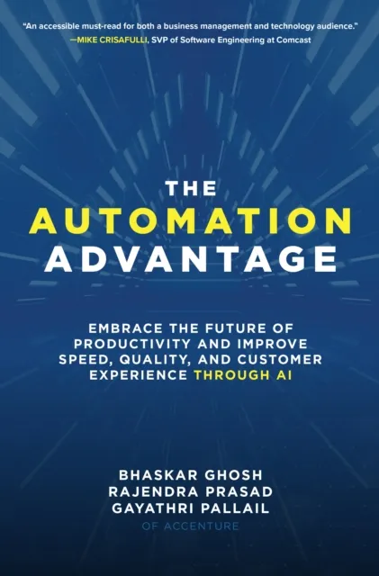 Automation Advantage: Embrace the Future of Productivity and Improve Speed, Quality, and Customer Experience Through AI