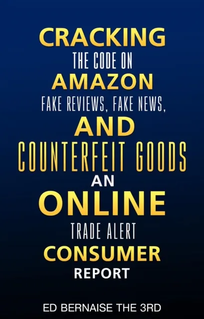 Cracking the code on amazon Fake reviews.fake news and counterfeit goods an online trade alert consumer report