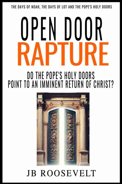 Open Door Rapture: Do the Pope's Holy Doors Point to an Imminent Return of Christ?