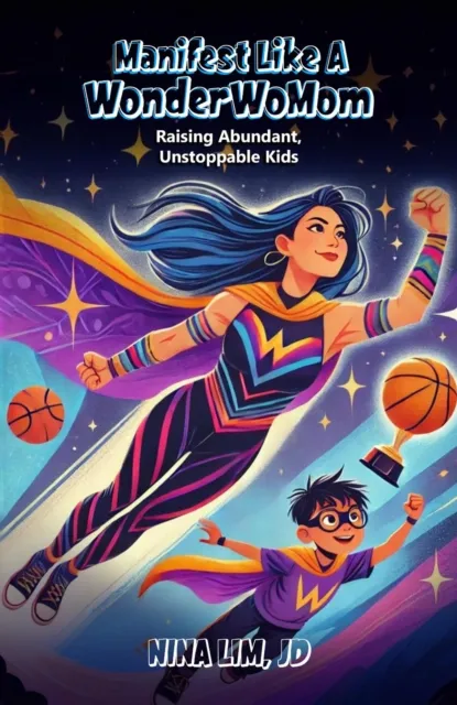 Manifest Like a WonderWoMom: Raising Abundant, Unstoppable Kids