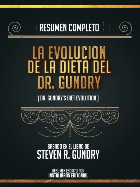 Resumen Completo: La Evolucion De La Dieta Del Dr. Gundry (Dr. Gundry's Diet Evolution) - Basado En El Libro De Steven R. Gundry