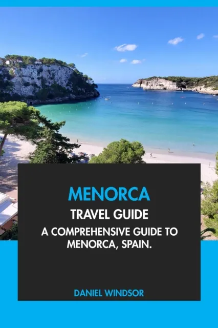Menorca Travel Guide: A Comprehensive Guide to Menorca, Spain