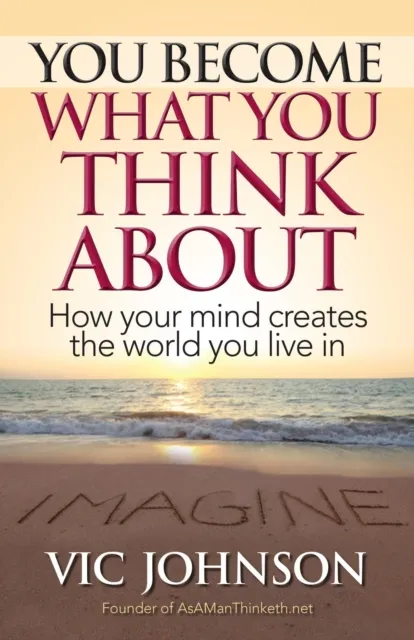 You Become What You Think About: How Your Mind Creates the World You Live In