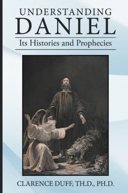 Understanding Daniel Its Histories and Prophecies