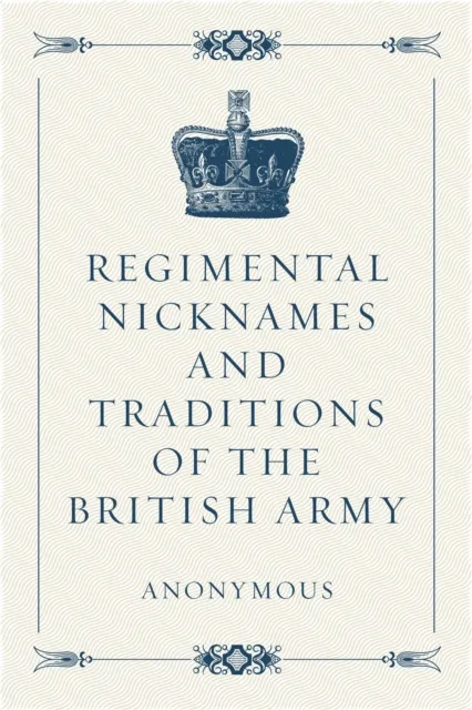 Regimental Nicknames and Traditions of the British Army