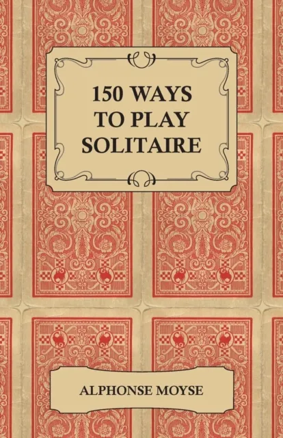 150 Ways to Play Solitaire - Complete with Layouts for Playing
