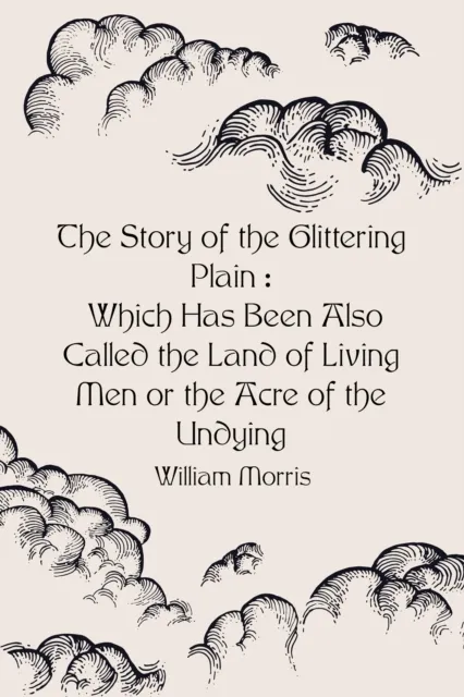 Story of the Glittering Plain : Which Has Been Also Called the Land of Living Men or the Acre of the Undying