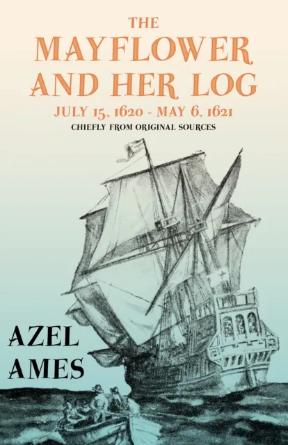 Mayflower and Her Log - July 15, 1620 - May 6, 1621 - Chiefly from Original Sources
