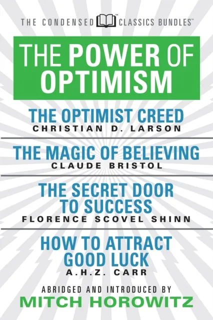 Power of Optimism (Condensed Classics): The Optimist Creed; The Magic of Believing; The Secret Door to Success; How to Attract Good Luck