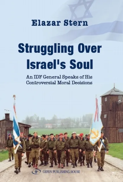 Struggling Over Israels Soul : An IDF General Speaks of His Controversial Moral Decisions