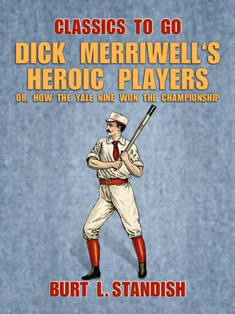 Dick Merriwell's Heroic Players, Or, How the Yale Nine Won the Championship