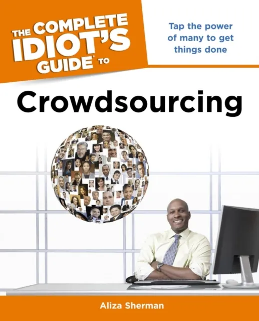 Complete Idiot's Guide to Crowdsourcing