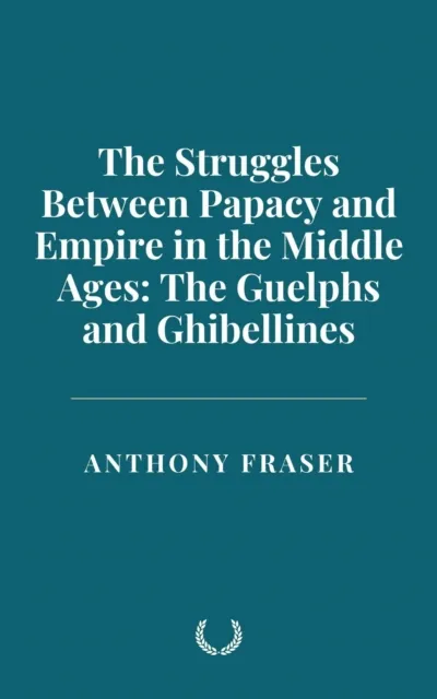 Struggles Between Papacy and Empire in the Middle Ages: The Guelphs and Ghibellines