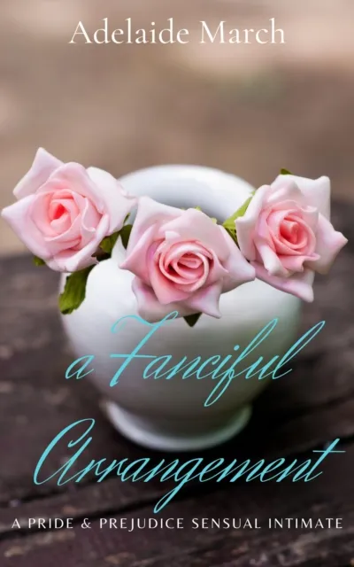 Fanciful Arrangement: A Pride and Prejudice Sensual Intimate
