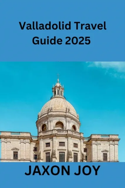 Valladolid Travel Guide 2025