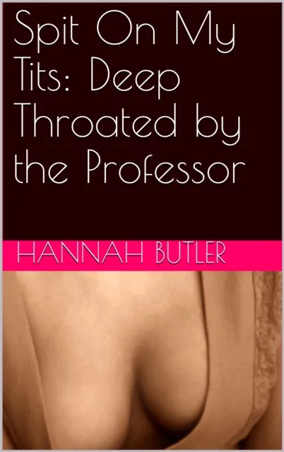 Spit On My Tits: Deep Throated by the Professor