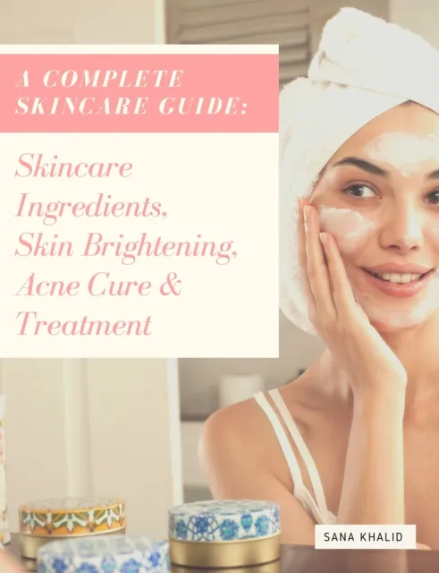 Complete Skincare Guide: Skincare Ingredients, Skin Brightening, Acne Cure & Treatment