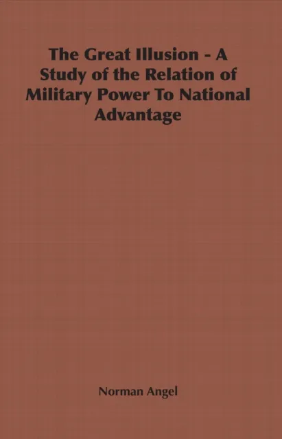 Great Illusion - A Study of the Relation of Military Power To National Advantage