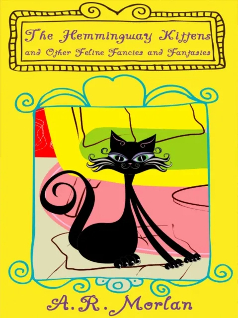 Hemingway Kittens and Other Feline Fancies and Fantasies