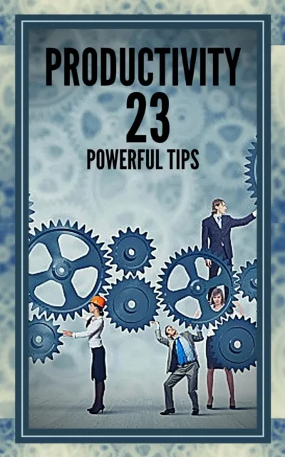 Productivity 23 Powerful Tips