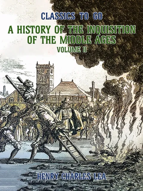 History of the Inquisition of the Middle Ages Volume II