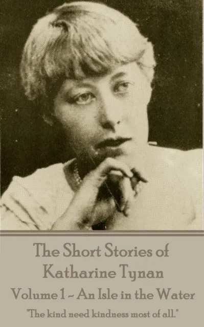 Short Stories of Katherine Tynan - Volume 1 - An Isle in the Water